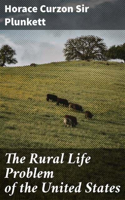 The Rural Life Problem of the United States: Notes of an Irish Observer