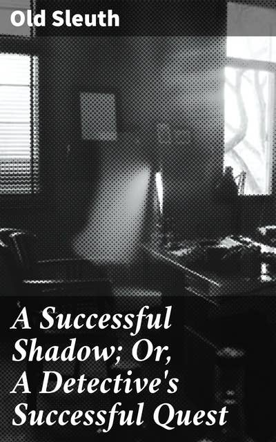 A Successful Shadow; Or, A Detective's Successful Quest: Unmasking Deception in 19th Century Mystery
