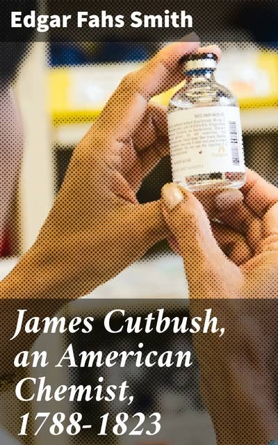 James Cutbush, an American Chemist, 1788-1823: Unveiling the Legacy of an Early American Chemist