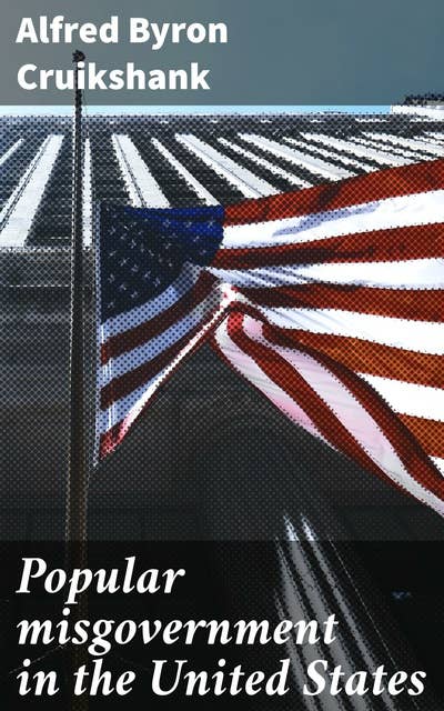 Popular misgovernment in the United States: Uncovering Corruption: A Critical Look at American Politics