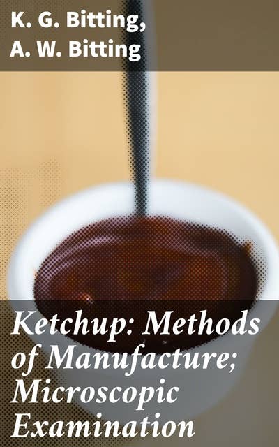 Ketchup: Methods of Manufacture; Microscopic Examination: Exploring the Evolution of a Culinary Staple: History, Science, and Culture of Ketchup Production