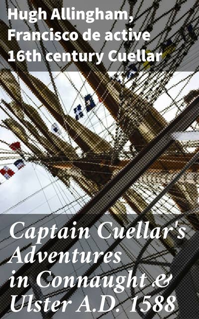 Captain Cuellar's Adventures in Connaught & Ulster A.D. 1588: Survival and Strife: A Journey through 16th Century Connaught & Ulster
