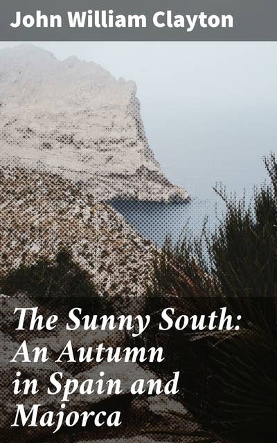 The Sunny South: An Autumn in Spain and Majorca