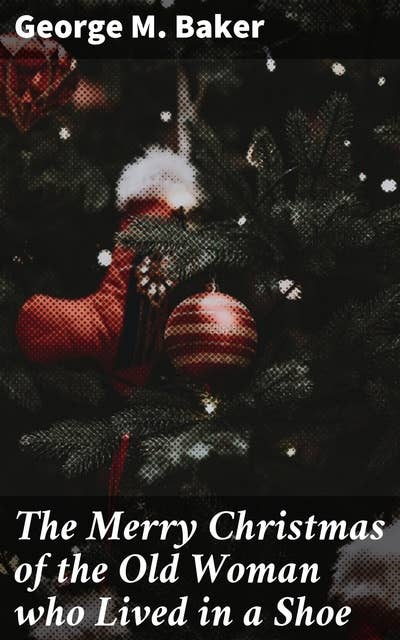 The Merry Christmas of the Old Woman who Lived in a Shoe: A Festive Twist on a Classic Tale for Christmas Magic