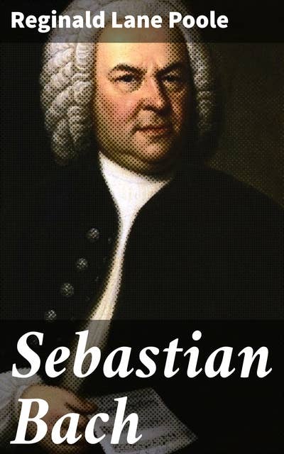 Sebastian Bach: Exploring the Musical Genius of a Baroque Maestro