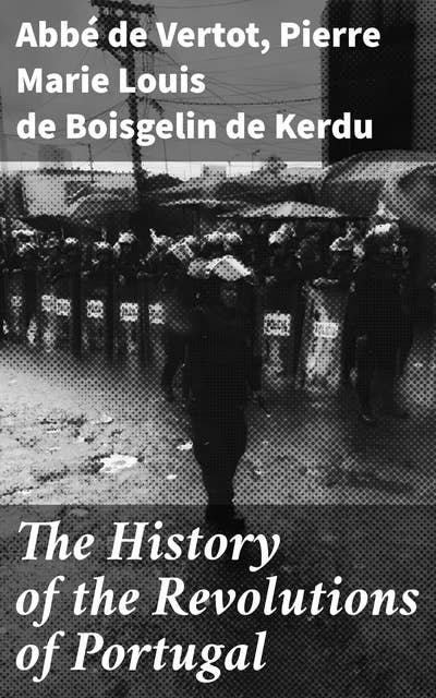 The History of the Revolutions of Portugal: Revolutions Unveiled: Portugal's Historical Tapestry