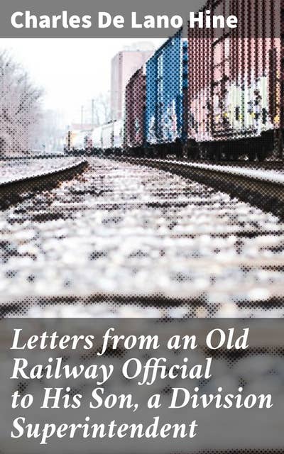 Letters from an Old Railway Official to His Son, a Division Superintendent: Navigating Family Dynamics and Career Progression in the Railway Industry
