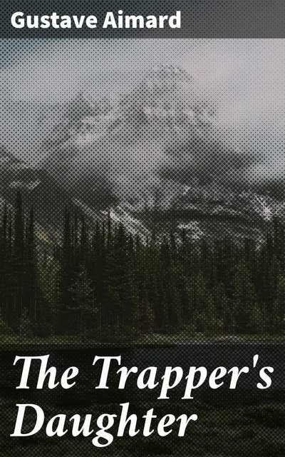 The Trapper's Daughter: A Story of the Rocky Mountains