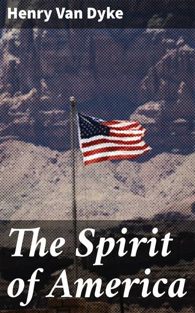The Spirit of America: Exploring American Identity and Patriotism through Van Dyke's Reflections