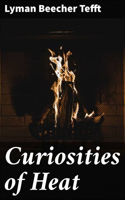 Curiosities of Heat: Exploring Heat: A Journey Through Temperature Phenomena and Scientific Wonders