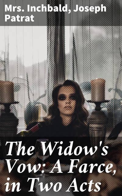 The Widow's Vow: A Farce, in Two Acts: Unveiling the Comic Tapestry of Widowhood and Society