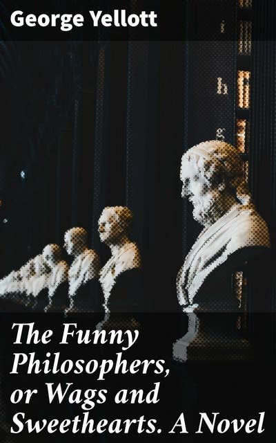 The Funny Philosophers, or Wags and Sweethearts. A Novel