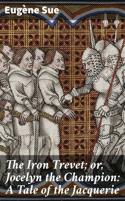 The Iron Trevet; or, Jocelyn the Champion: A Tale of the Jacquerie: Rebellion, Injustice, and Resilience in Medieval France