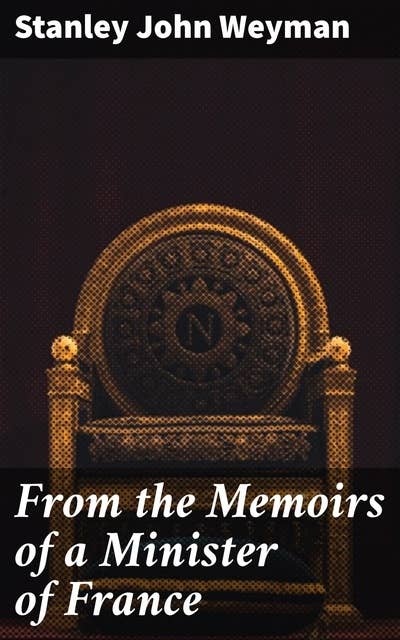 From the Memoirs of a Minister of France: Intrigues and Romance in the French Court of the 17th Century