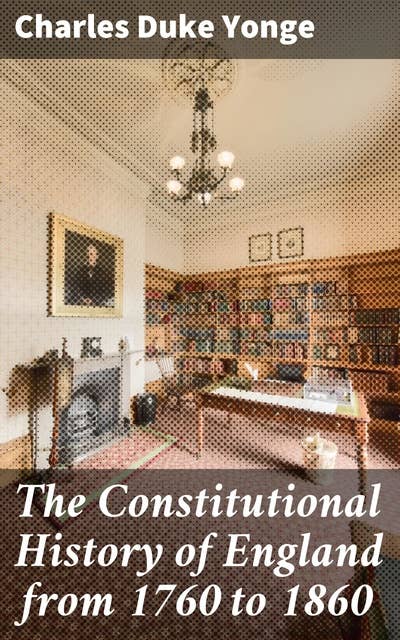 The Constitutional History of England from 1760 to 1860