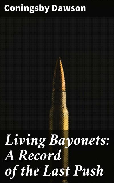 Living Bayonets: A Record of the Last Push