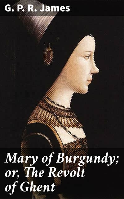 Mary of Burgundy; or, The Revolt of Ghent