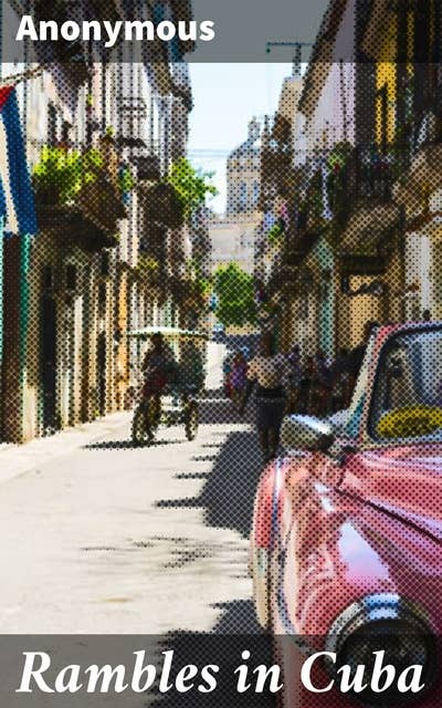 Rambles in Cuba: Exploring the Heart of Cuba: A Literary Journey into Cuban Culture