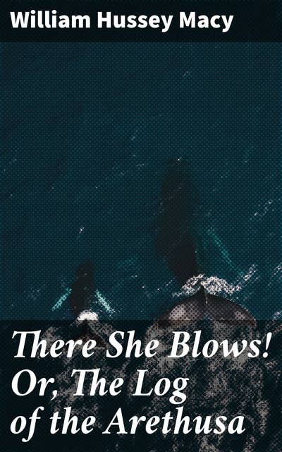There She Blows! Or, The Log of the Arethusa