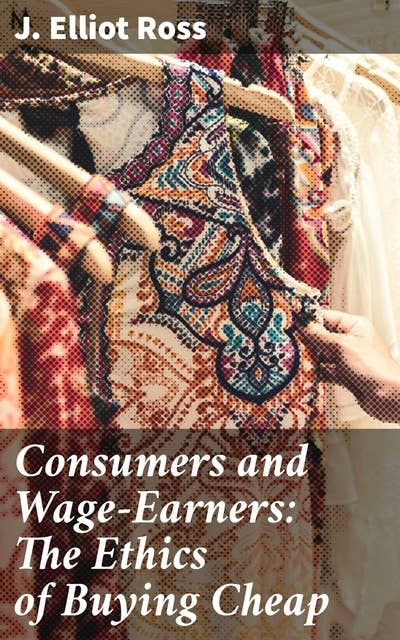 Consumers and Wage-Earners: The Ethics of Buying Cheap: Navigating the Ethical Maze of Consumer Choices