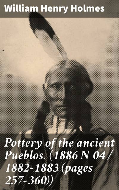 Pottery of the ancient Pueblos. (1886 N 04 / 1882-1883 (pages 257-360))