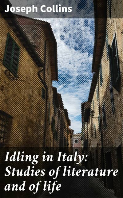 Idling in Italy: Studies of literature and of life: Exploring Italian culture through literature and life