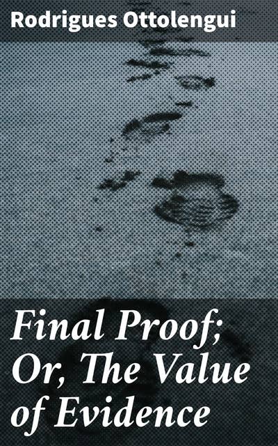 Final Proof; Or, The Value of Evidence