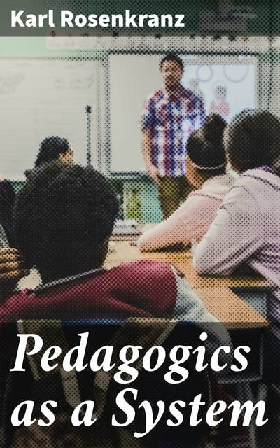 Pedagogics as a System: Exploring Systematic Pedagogy: A Philosophical Analysis of Educational Principles and Methods