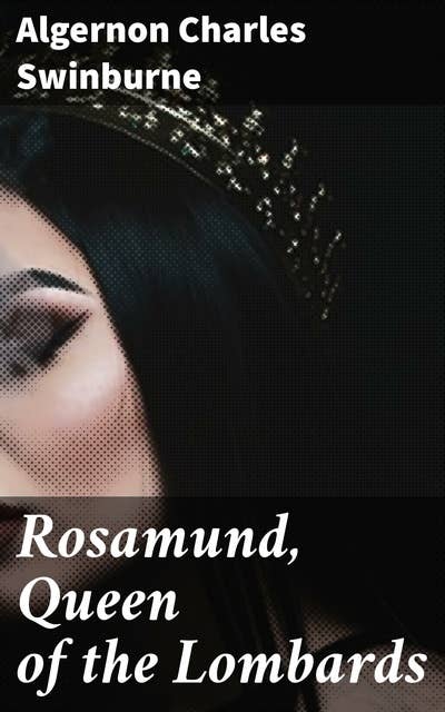 Rosamund, Queen of the Lombards: A Tragedy