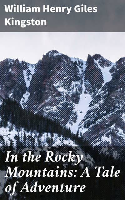 In the Rocky Mountains: A Tale of Adventure: A Wild Frontier Journey of Courage and Resilience