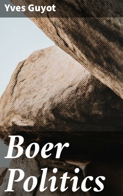Boer Politics: The Political Landscape of 19th Century South Africa: A Study of Boer Struggles for Sovereignty