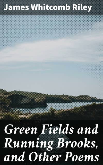 Green Fields and Running Brooks, and Other Poems: A Journey Through Rural America in Timeless Verses