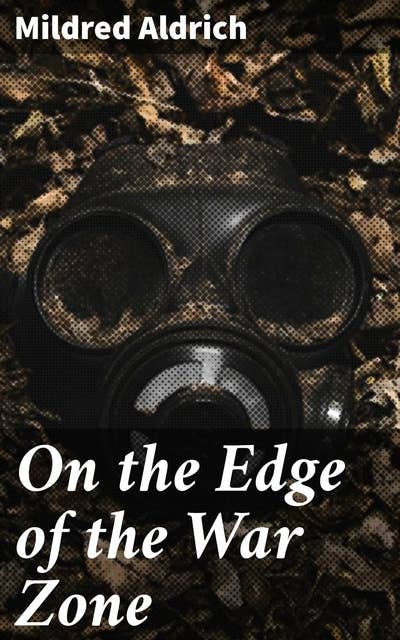 On the Edge of the War Zone: From the Battle of the Marne to the Entrance of the Stars and Stripes