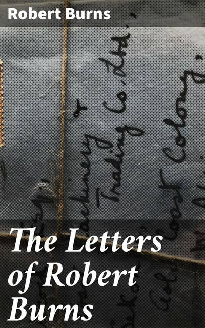 The Letters of Robert Burns: Insights into the Mind of a Beloved Scottish Poet through Letters