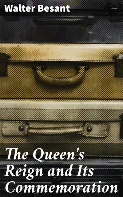 The Queen's Reign and Its Commemoration: A literary and pictorial review of the period; the story of the Victorian transformation