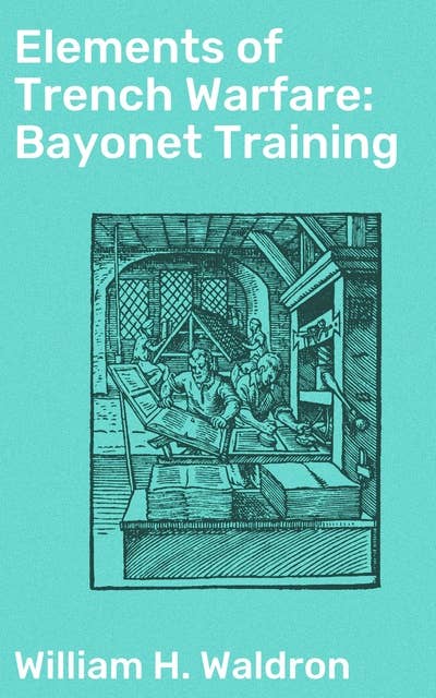 Elements of Trench Warfare: Bayonet Training: Mastering Combat Tactics: Unveiling the Secrets of Trench Warfare