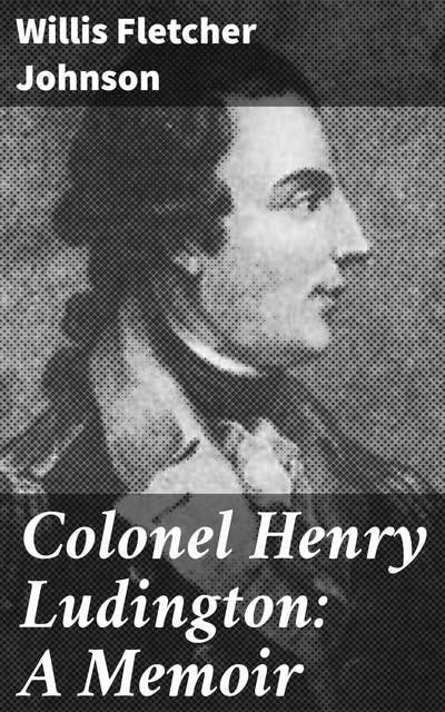 Colonel Henry Ludington: A Memoir