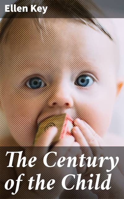 The Century of the Child: A Progressive Vision for Education and Parenting in the 20th Century