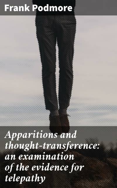 Apparitions and thought-transference: an examination of the evidence for telepathy: Unveiling the Mysteries of Psychic Phenomena and Mind Reading