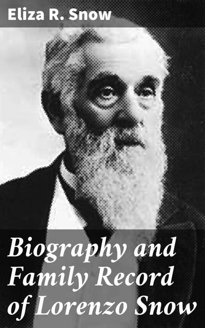 Biography and Family Record of Lorenzo Snow: One of the Twelve Apostles of the Church of Jesus Christ of Latter-day Saints