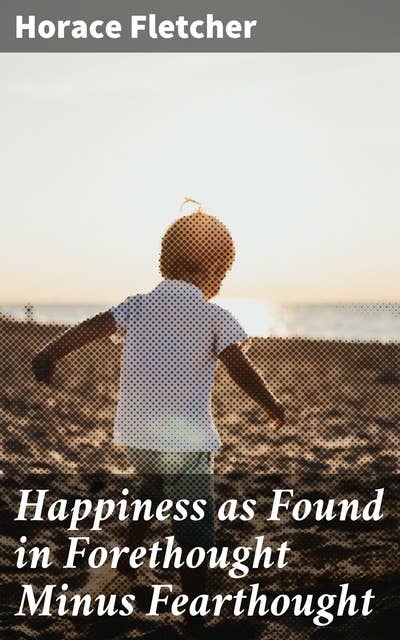 Happiness as Found in Forethought Minus Fearthought: A Journey to Inner Peace and Joy through Present Mindfulness