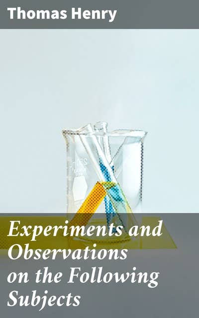 Experiments and Observations on the Following Subjects: Exploring Scientific Curiosity in the Enlightenment Era