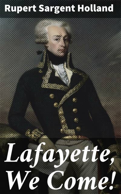 Lafayette, We Come!: The Story of How a Young Frenchman Fought for Liberty in America and How America Now Fights for Liberty in France