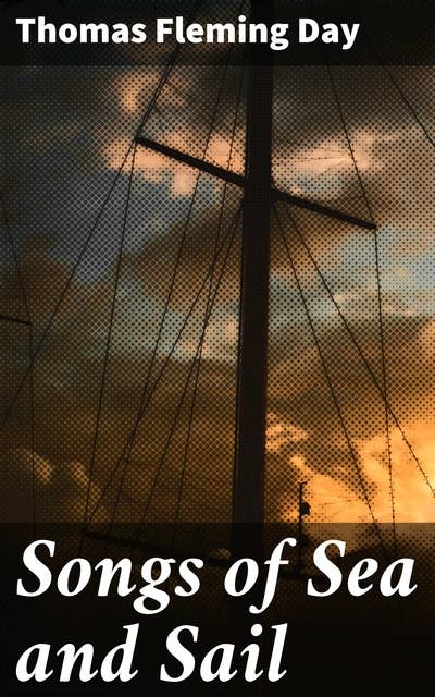 Songs of Sea and Sail: Echoes of the Sea: Maritime Poems and Sailor Songs