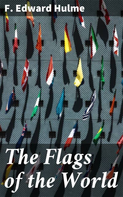 The Flags of the World: Their History, Blazonry, and Associations