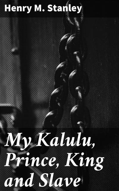 My Kalulu, Prince, King and Slave: A Story of Central Africa