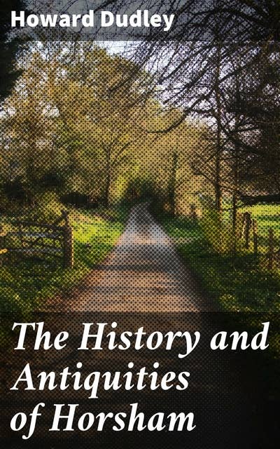The History and Antiquities of Horsham