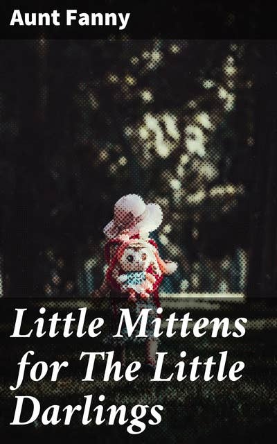 Little Mittens for The Little Darlings: Being the Second Book of the Series