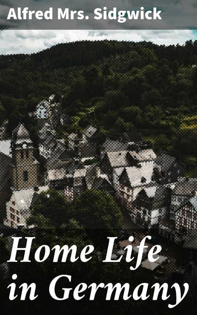 Home Life in Germany: Exploring Cultural Traditions and Social Dynamics in 19th Century Germany
