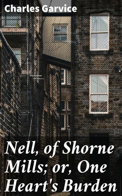 Nell, of Shorne Mills; or, One Heart's Burden: A Tale of Love, Betrayal, and Redemption in the English Countryside